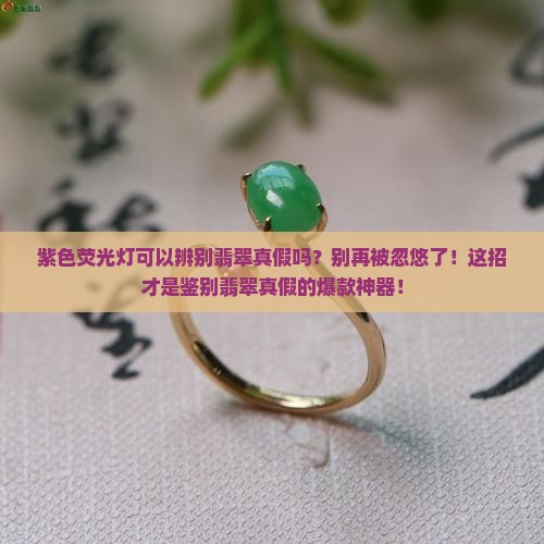 紫色荧光灯可以辨别翡翠真假吗