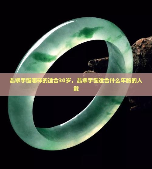 翡翠手镯哪样的适合30岁