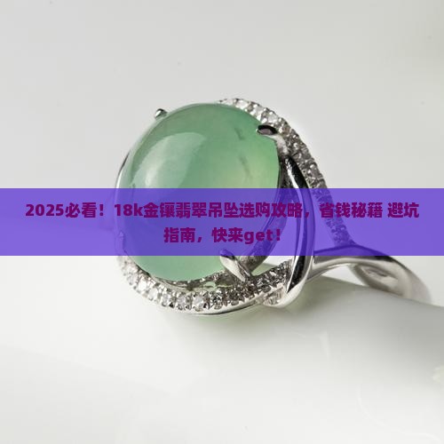 18k金镶翡翠吊坠随便选购