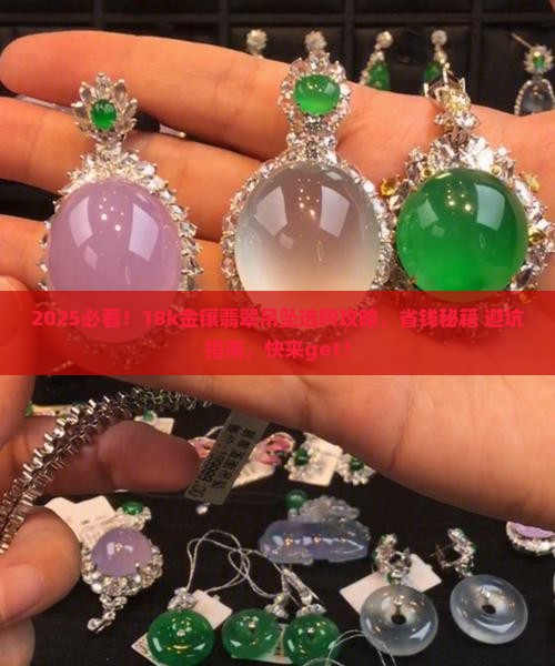 18k金镶翡翠吊坠随便选购