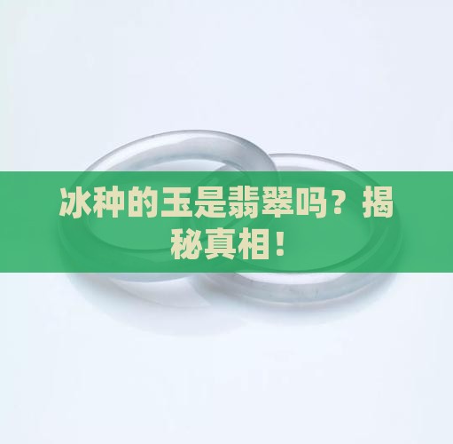 冰种的玉是翡翠吗
