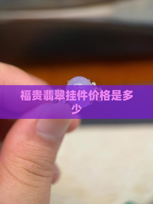 福贵翡翠挂件值多少钱