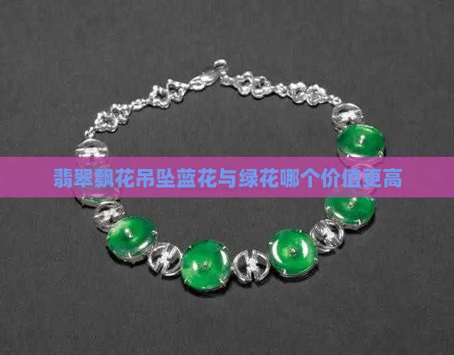 翡翠吊坠飘蓝花和飘绿花哪个值钱