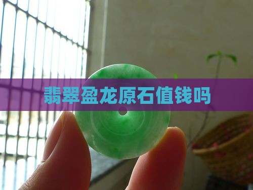 盈龙翡翠原石值钱吗