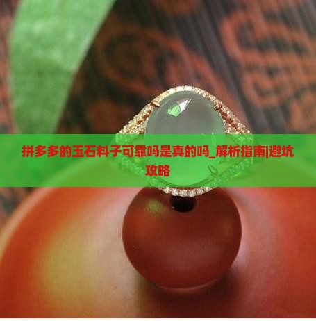 拼多多的玉石料子可靠吗是真的吗