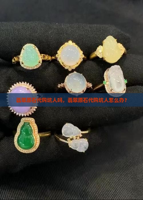 翡翠原石代购坑人