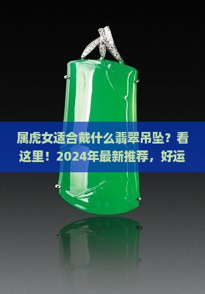 属虎女适合戴什么翡翠吊坠