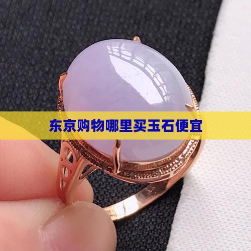 东京哪里卖玉石便宜