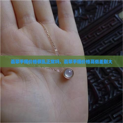 翡翠手镯价格很乱正常吗
