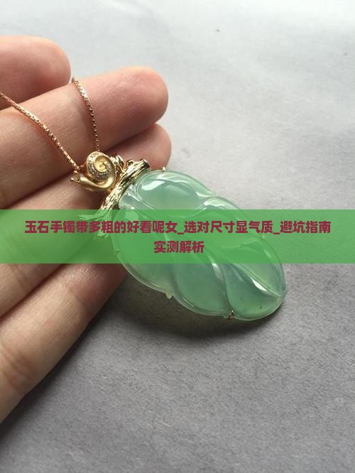 玉石手镯带多粗的好看呢女
