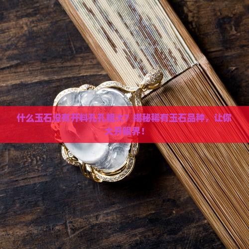 什么玉石没有开料孔孔粗大