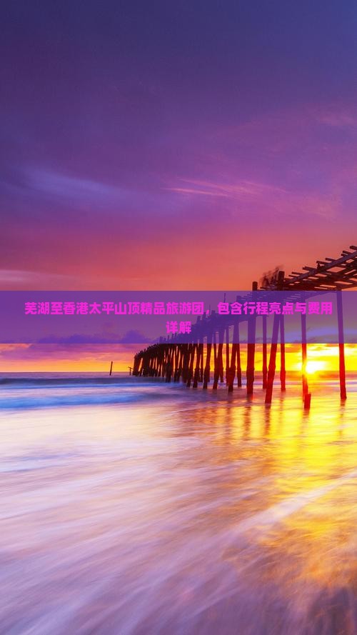 芜湖至香港太平山顶精品旅游团，包含行程亮点与费用详解