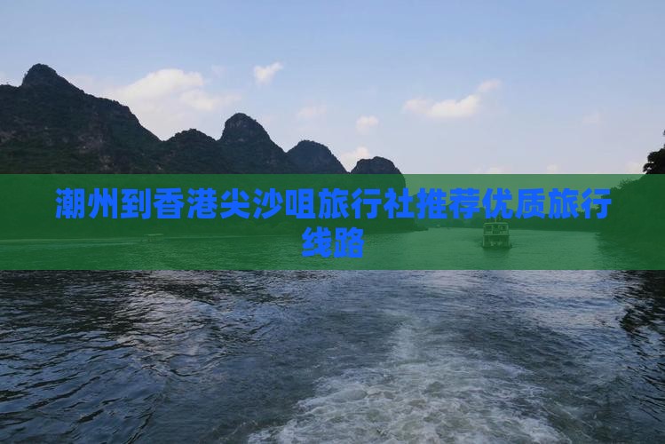 潮州到香港尖沙咀旅行社推荐优质旅行线路