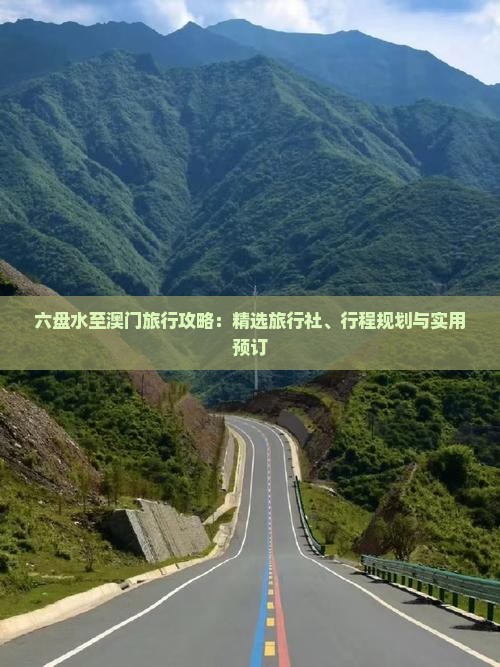 六盘水至澳门旅行攻略：精选旅行社、行程规划与实用预订