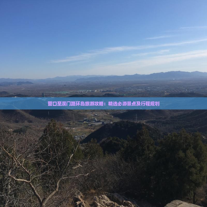 营口至澳门路环岛旅游攻略：精选必游景点及行程规划