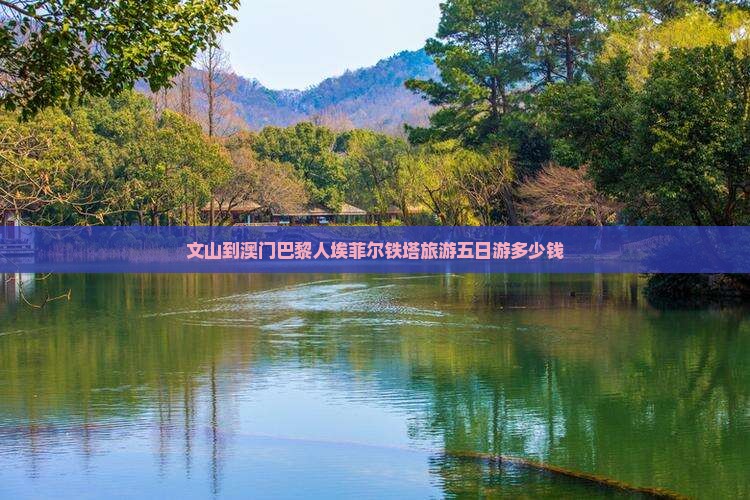 文山到澳门巴黎人埃菲尔铁塔旅游五日游多少钱