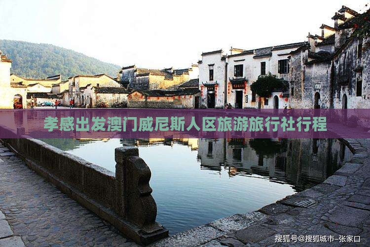 孝感出发澳门威尼斯人区旅游旅行社行程