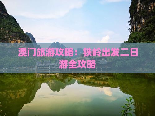 澳门旅游攻略：铁岭出发二日游全攻略