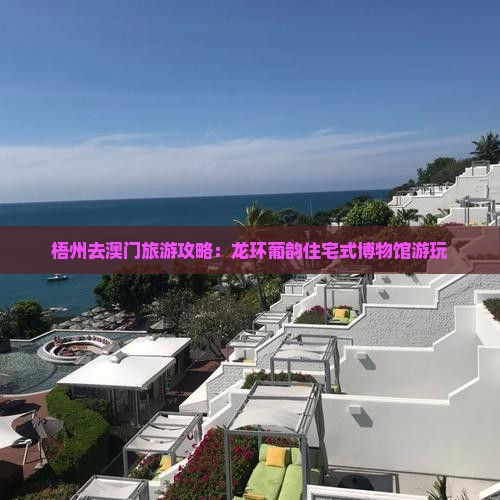 梧州去澳门旅游攻略：龙环葡韵住宅式博物馆游玩