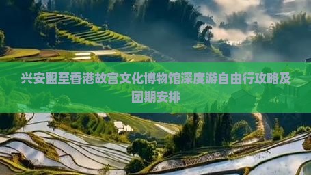 兴安盟至香港故宫文化博物馆深度游自由行攻略及团期安排