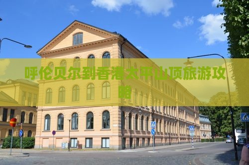 呼伦贝尔到香港太平山顶旅游攻略