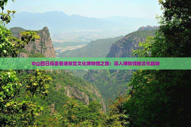 中山四日探索香港故宫文化博物馆之旅：深入博物领略文化韵味