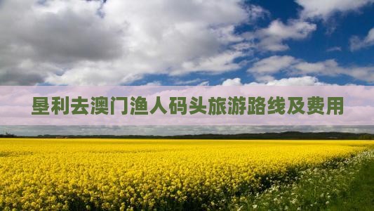 垦利去澳门渔人码头旅游路线及费用