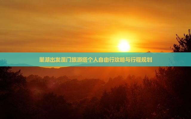 巢湖出发澳门旅游塔个人自由行攻略与行程规划