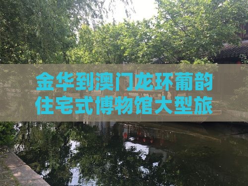 金华到澳门龙环葡韵住宅式博物馆大型旅游团