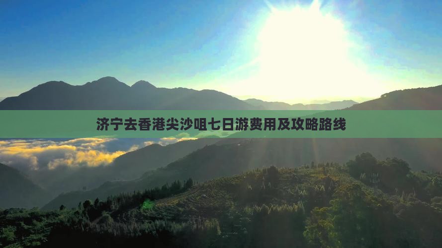 济宁去香港尖沙咀七日游费用及攻略路线