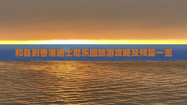 和县到香港迪士尼乐园旅游攻略及预算一览