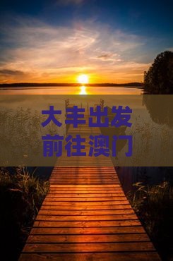 大丰出发前往澳门官也街的一日游攻略