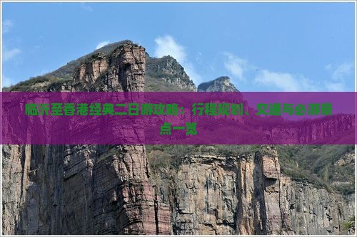 临沂至香港经典二日游攻略：行程规划、交通与必游景点一览