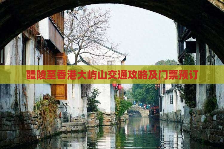 醴陵至香港大屿山交通攻略及门票预订