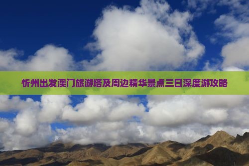 忻州出发澳门旅游塔及周边精华景点三日深度游攻略