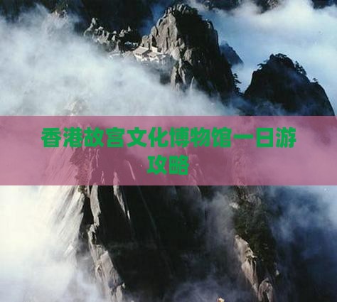 香港故宫文化博物馆一日游攻略