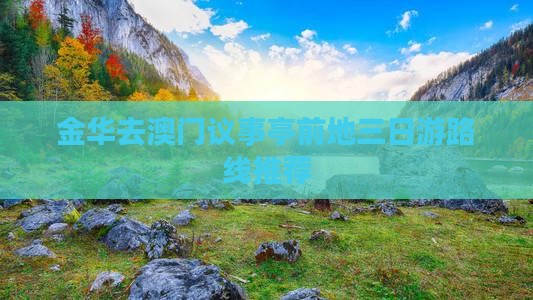 金华去澳门议事亭前地三日游路线推荐
