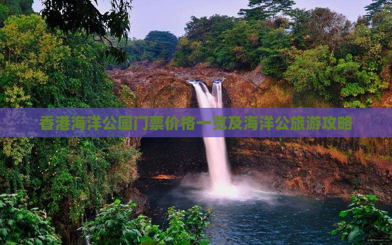 香港海洋公园门票价格一览及海洋公旅游攻略