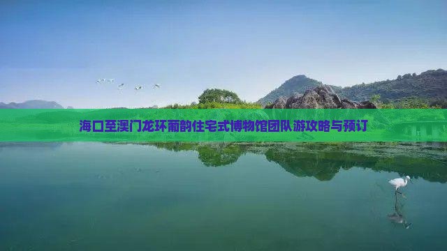 海口至澳门龙环葡韵住宅式博物馆团队游攻略与预订