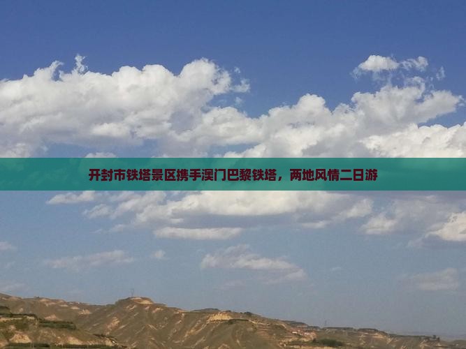 开封市铁塔景区携手澳门巴黎铁塔，两地风情二日游