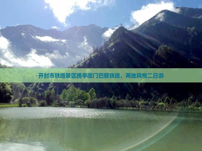 开封市铁塔景区携手澳门巴黎铁塔，两地风情二日游