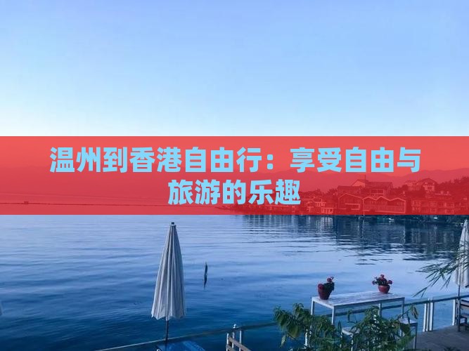 温州到香港自由行：享受自由与旅游的乐趣