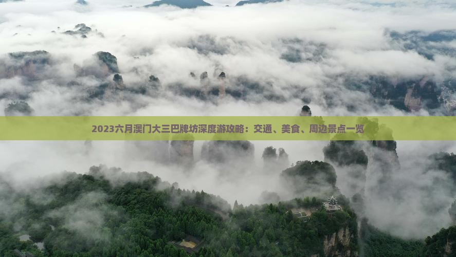 2023六月澳门大三巴牌坊深度游攻略：交通、美食、周边景点一览