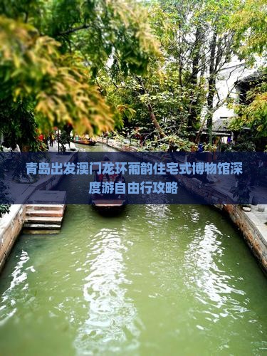 青岛出发澳门龙环葡韵住宅式博物馆深度游自由行攻略