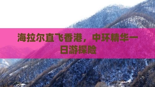 海拉尔直飞香港，中环精华一日游探险