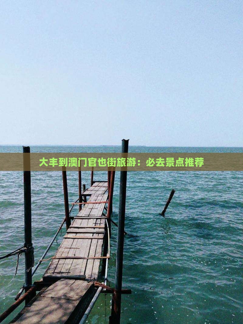 大丰到澳门官也街旅游：必去景点推荐