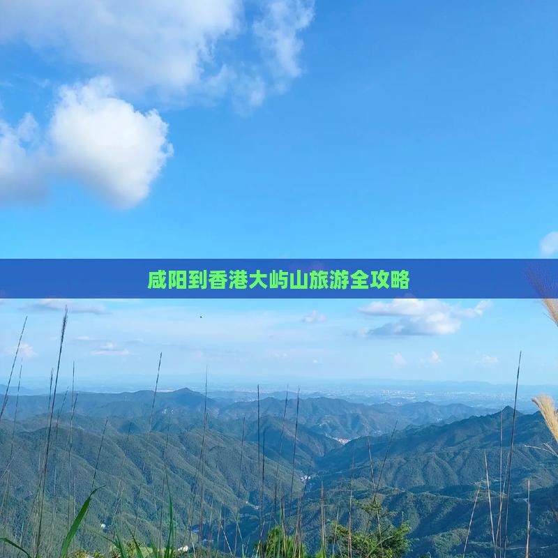 咸阳到香港大屿山旅游全攻略