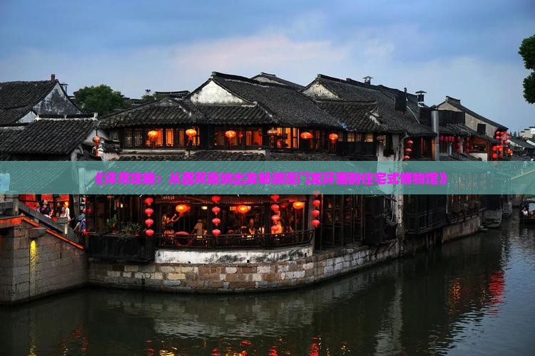 《详尽攻略：从西双版纳出发畅游澳门龙环葡韵住宅式博物馆》