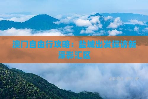 澳门自由行攻略：盐城出发探访新濠影汇区