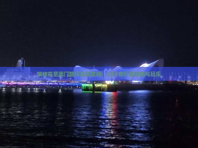 攀枝花至澳门路环岛深度游：3天2夜行程攻略与玩乐